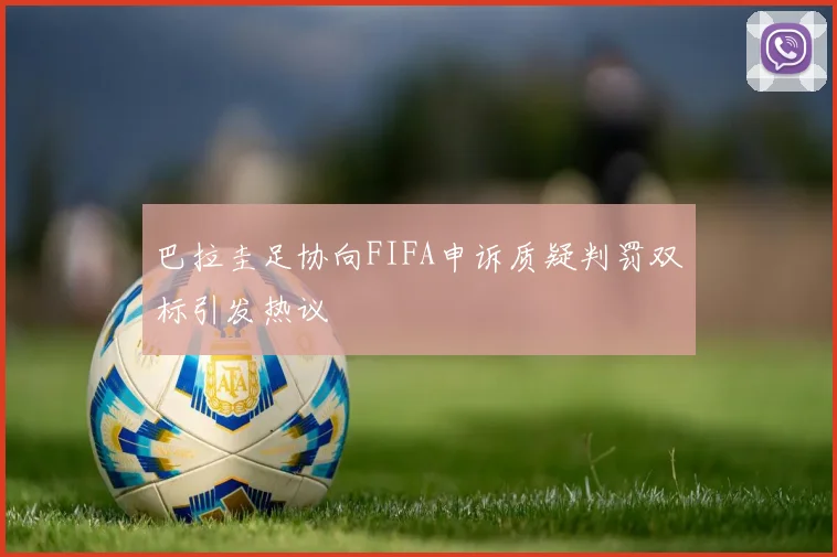 巴拉圭足协向FIFA申诉质疑判罚双标引发热议