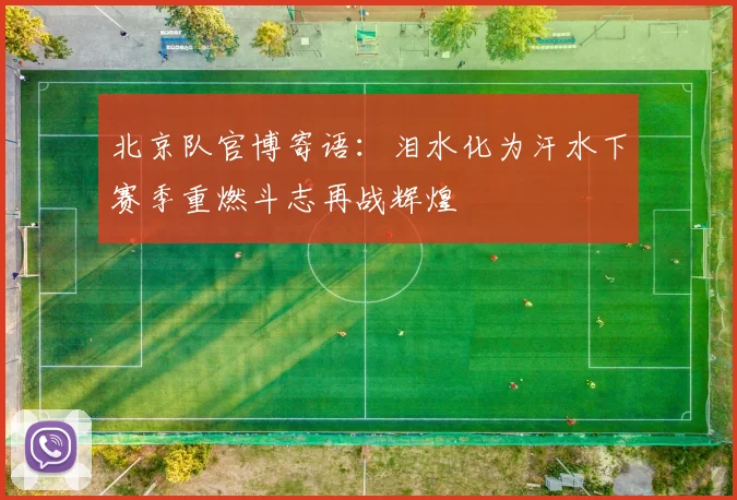 北京队官博寄语：泪水化为汗水下赛季重燃斗志再战辉煌