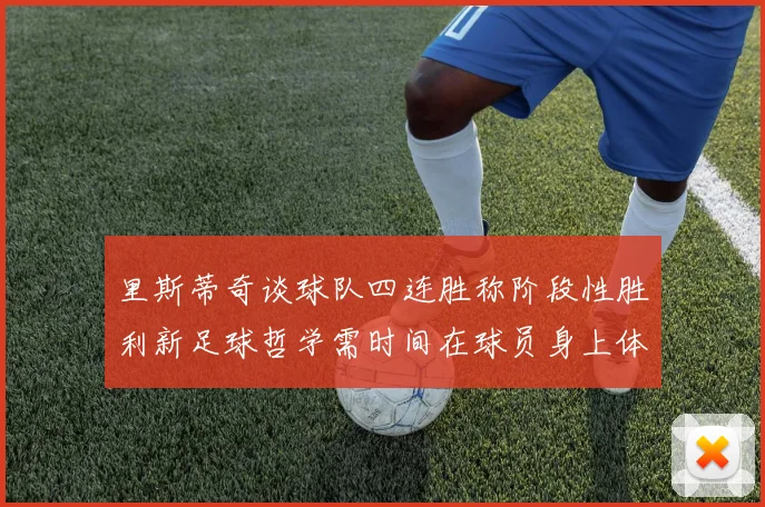 里斯蒂奇谈球队四连胜称阶段性胜利新足球哲学需时间在球员身上体现