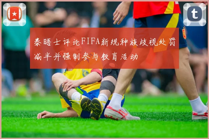 泰晤士评论FIFA新规种族歧视处罚减半并强制参与教育活动